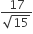 fraction numerator 17 over denominator square root of 15 end fraction