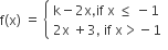 straight f left parenthesis straight x right parenthesis space equals space open curly brackets table attributes columnalign left end attributes row cell straight k minus 2 straight x comma if space straight x space less or equal than space minus 1 end cell row cell 2 straight x space plus 3 comma space if space straight x greater than negative 1 end cell end table close