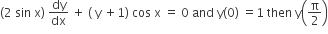 left parenthesis 2 space sin space straight x right parenthesis space dy over dx space plus space left parenthesis space straight y space plus 1 right parenthesis space cos space straight x space equals space 0 space and space straight y left parenthesis 0 right parenthesis space equals 1 space then space straight y open parentheses straight pi over 2 close parentheses