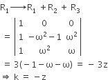 straight R subscript 1 rightwards arrow with space on top straight R subscript 1 space plus straight R subscript 2 space plus space straight R subscript 3
space equals space open vertical bar table row 1 0 0 row 1 cell negative straight omega squared minus 1 end cell cell straight omega squared end cell row 1 cell straight omega squared end cell straight omega end table close vertical bar
space equals space 3 left parenthesis negative 1 minus straight omega minus straight omega right parenthesis space equals space minus space 3 straight z
rightwards double arrow space straight k space equals space minus straight z