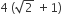 4 space left parenthesis square root of 2 space plus 1 right parenthesis