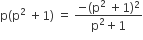 straight p left parenthesis straight p squared space plus 1 right parenthesis space equals space fraction numerator negative left parenthesis straight p squared space plus 1 right parenthesis squared over denominator straight p squared plus 1 end fraction