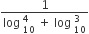 fraction numerator 1 over denominator log space subscript 10 superscript 4 space plus space log space subscript 10 superscript 3 end fraction