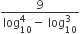 fraction numerator 9 over denominator log subscript 10 superscript 4 minus space log subscript 10 superscript 3 end fraction