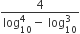 fraction numerator 4 over denominator log subscript 10 superscript 4 minus space log subscript 10 superscript 3 end fraction