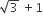 square root of 3 space plus 1