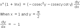 straight x to the power of straight x space left parenthesis 1 space plus space lnx right parenthesis space equals space left parenthesis negative cosec squared straight y space minus cosecy space cot space straight y right parenthesis space dy over dx
When space straight x space equals 1 space and space straight y space equals straight pi over 2
dy over dx space equals space minus space 1