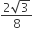 fraction numerator 2 square root of 3 over denominator 8 end fraction