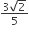 fraction numerator 3 square root of 2 over denominator 5 end fraction