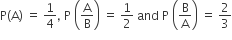 straight P left parenthesis straight A right parenthesis space equals space 1 fourth comma space straight P space open parentheses straight A over straight B close parentheses space equals space 1 half space and space straight P space open parentheses straight B over straight A close parentheses space equals space 2 over 3