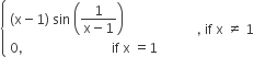 open curly brackets table attributes columnalign left end attributes row cell left parenthesis straight x minus 1 right parenthesis space sin space open parentheses fraction numerator 1 over denominator straight x minus 1 end fraction close parentheses end cell row cell 0 comma space space space space space space space space space space space space space space space space space space space space space space space space space space space if space straight x space equals 1 space space space space space space space space space space end cell end table close comma space if space straight x space not equal to space 1