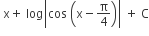 space straight x plus space log open vertical bar cos space open parentheses straight x minus straight pi over 4 close parentheses close vertical bar space plus space straight C