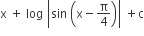 straight x space plus space log space open vertical bar sin space open parentheses straight x minus straight pi over 4 close parentheses close vertical bar space plus straight c
