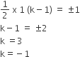 1 half space straight x space 1 space left parenthesis straight k minus 1 right parenthesis space equals space plus-or-minus 1
straight k minus 1 space equals space plus-or-minus 2
straight k space equals 3
straight k equals negative 1