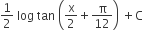 1 half space log space tan space open parentheses straight x over 2 plus straight pi over 12 close parentheses space plus straight C