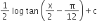 1 half space log space tan space open parentheses straight x over 2 minus straight pi over 12 close parentheses plus straight c