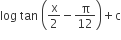 log space tan space open parentheses straight x over 2 minus straight pi over 12 close parentheses plus straight c