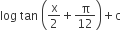 log space tan space open parentheses straight x over 2 plus straight pi over 12 close parentheses plus straight c