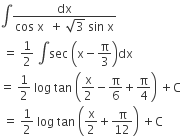 integral fraction numerator dx over denominator cos space straight x space space plus space square root of 3 space sin space straight x end fraction
space equals space 1 half space integral sec space open parentheses straight x minus straight pi over 3 close parentheses dx
equals space 1 half space log space tan space open parentheses straight x over 2 minus straight pi over 6 plus straight pi over 4 close parentheses space plus straight C
space equals space 1 half space log space tan space open parentheses straight x over 2 plus straight pi over 12 close parentheses space plus straight C