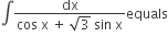 integral fraction numerator dx over denominator cos space straight x space plus space square root of 3 space sin space straight x end fraction equals