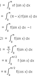 straight I space equals space integral subscript 0 superscript straight pi xf space left parenthesis sin space straight x right parenthesis space dx
equals space integral subscript 0 superscript straight pi left parenthesis straight pi minus straight x right parenthesis space straight f left parenthesis sin space straight x right parenthesis space dx
space equals integral subscript 0 superscript straight pi straight f left parenthesis sin space straight x right parenthesis space dx space minus straight l
2 straight l space equals space integral subscript 0 superscript straight pi straight f left parenthesis sin space straight x right parenthesis space dx
straight l space equals space straight pi over 2 integral subscript 0 superscript straight pi space straight f left parenthesis sin space straight x right parenthesis space dx
space equals straight pi space integral subscript 0 superscript straight pi divided by 2 end superscript space straight f space left parenthesis sin space straight x right parenthesis space dx
equals straight pi integral subscript 0 superscript straight pi divided by 2 end superscript space straight f left parenthesis cos space straight x right parenthesis space dx