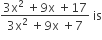 fraction numerator 3 straight x squared space plus 9 straight x space plus 17 over denominator 3 straight x squared space plus 9 straight x space plus 7 end fraction space is