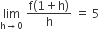 limit as straight h rightwards arrow 0 of space fraction numerator straight f left parenthesis 1 plus straight h right parenthesis over denominator straight h end fraction space equals space 5