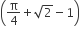 open parentheses straight pi over 4 plus square root of 2 minus 1 close parentheses