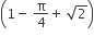 open parentheses 1 minus space straight pi over 4 plus space square root of 2 close parentheses