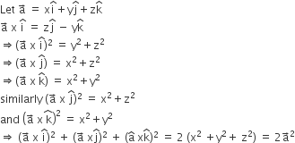 Let space straight a with rightwards arrow on top space equals space straight x straight i with hat on top plus straight y straight j with hat on top plus straight z straight k with hat on top
straight a with rightwards arrow on top space straight x space straight i with hat on top space equals space straight z straight j with hat on top space minus space straight y straight k with hat on top
rightwards double arrow left parenthesis straight a with rightwards arrow on top space straight x space straight i with hat on top right parenthesis squared space equals space straight y squared plus straight z squared
rightwards double arrow left parenthesis straight a with rightwards arrow on top space straight x space straight j with hat on top right parenthesis space equals space straight x squared plus straight z squared
rightwards double arrow left parenthesis straight a with rightwards arrow on top space straight x space straight k with hat on top right parenthesis space equals space straight x squared plus straight y squared
similarly space left parenthesis straight a with rightwards arrow on top space straight x space straight j with hat on top right parenthesis squared space equals space straight x squared plus straight z squared
and space open parentheses straight a with rightwards arrow on top space straight x stack space straight k with hat on top close parentheses squared space equals space straight x squared plus straight y squared
rightwards double arrow space left parenthesis straight a with rightwards arrow on top space straight x space straight i with hat on top right parenthesis squared space plus space left parenthesis straight a with rightwards arrow on top space straight x straight j with hat on top right parenthesis squared space plus space left parenthesis straight a with hat on top space straight x straight k with hat on top right parenthesis squared space equals space 2 space left parenthesis straight x squared space plus straight y squared plus space straight z squared right parenthesis space equals space 2 straight a with rightwards arrow on top squared