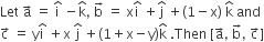 Let space straight a with rightwards arrow on top space equals space straight i with hat on top space minus straight k with hat on top comma space straight b with rightwards arrow on top space equals space straight x straight i with hat on top space plus straight j with hat on top space plus left parenthesis 1 minus straight x right parenthesis space straight k with hat on top space and space
straight c with rightwards arrow on top space equals space straight y straight i with hat on top space plus straight x space straight j with hat on top space plus left parenthesis 1 plus straight x minus straight y right parenthesis straight k with hat on top space. Then space left square bracket straight a with rightwards arrow on top comma space straight b with rightwards arrow on top comma space straight c with rightwards arrow on top right square bracket
