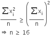 fraction numerator begin display style sum from space to space of straight x subscript straight i superscript 2 end style over denominator straight n end fraction space greater or equal than space open parentheses fraction numerator begin display style sum from space to space of straight x subscript straight i end style over denominator straight n end fraction close parentheses squared
rightwards double arrow space straight n space greater or equal than space 16