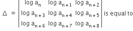 space increment space equals space open vertical bar table row cell log space straight a subscript straight n end cell cell log space straight a subscript straight n plus 1 end subscript end cell cell log space straight a subscript straight n plus 2 end subscript end cell row cell log space straight a subscript straight n plus 3 end subscript end cell cell log space straight a subscript straight n plus 4 end subscript end cell cell log space straight a subscript straight n plus 5 end subscript end cell row cell log space straight a subscript straight n plus 6 end subscript end cell cell log space straight a subscript straight n plus 7 end subscript end cell cell log space straight a subscript straight n plus 8 end subscript end cell end table close vertical bar space is space equal space to