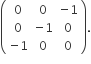 open parentheses table row 0 0 cell negative 1 end cell row 0 cell negative 1 end cell 0 row cell negative 1 end cell 0 0 end table close parentheses.