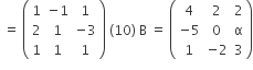 space equals space open parentheses table row 1 cell negative 1 end cell 1 row 2 1 cell negative 3 end cell row 1 1 1 end table close parentheses space left parenthesis 10 right parenthesis space straight B space equals space open parentheses table row 4 2 2 row cell negative 5 end cell 0 straight alpha row 1 cell negative 2 end cell 3 end table close parentheses