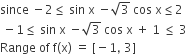 since space minus 2 less or equal than space sin space straight x space minus square root of 3 space cos space straight x less or equal than 2
space minus 1 less or equal than space sin space straight x space minus square root of 3 space cos space straight x space plus space 1 space less or equal than space 3
Range space of space straight f left parenthesis straight x right parenthesis space equals space left square bracket negative 1 comma space 3 right square bracket