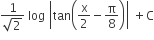 fraction numerator 1 over denominator square root of 2 end fraction space log space open vertical bar tan open parentheses straight x over 2 minus fraction numerator begin display style straight pi end style over denominator 8 end fraction close parentheses close vertical bar space plus straight C