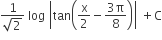 fraction numerator 1 over denominator square root of 2 end fraction space log space open vertical bar tan open parentheses straight x over 2 minus fraction numerator 3 straight pi over denominator 8 end fraction close parentheses close vertical bar space plus straight C