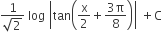 fraction numerator 1 over denominator square root of 2 end fraction space log space open vertical bar tan open parentheses straight x over 2 plus fraction numerator 3 straight pi over denominator 8 end fraction close parentheses close vertical bar space plus straight C