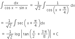 integral fraction numerator dx over denominator cos space straight x space minus space sin space straight x end fraction space equals space fraction numerator 1 over denominator square root of 2 end fraction integral fraction numerator 1 over denominator cos begin display style space end style begin display style open parentheses straight x space plus straight pi over 4 close parentheses end style end fraction space dx

equals space fraction numerator 1 over denominator square root of 2 end fraction integral space sec space open parentheses space straight x plus straight pi over 4 space close parentheses dx
space equals space fraction numerator 1 over denominator square root of 2 end fraction space log space open vertical bar space tan space open parentheses straight x over 2 space plus fraction numerator 3 straight pi over denominator 8 end fraction close parentheses close vertical bar space plus straight C