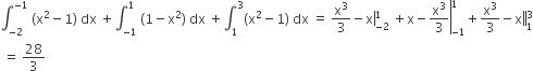 integral subscript negative 2 end subscript superscript negative 1 end superscript space left parenthesis straight x squared minus 1 right parenthesis space dx space plus integral subscript negative 1 end subscript superscript 1 space left parenthesis 1 minus straight x squared right parenthesis space dx space plus integral subscript 1 superscript 3 left parenthesis straight x squared minus 1 right parenthesis space dx space equals space straight x cubed over 3 minus right enclose straight x subscript negative 2 end subscript superscript 1 space plus straight x minus right enclose straight x cubed over 3 end enclose subscript negative 1 end subscript superscript 1 plus straight x cubed over 3 minus right enclose right enclose straight x end enclose subscript 1 superscript 3
space equals space 28 over 3 space