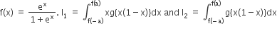 straight f left parenthesis straight x right parenthesis space equals space fraction numerator straight e to the power of straight x over denominator 1 plus straight e to the power of straight x end fraction. space straight I subscript 1 space equals space integral subscript straight f left parenthesis negative straight a right parenthesis end subscript superscript straight f left parenthesis straight a right parenthesis end superscript space xg open curly brackets straight x open parentheses 1 minus straight x close parentheses close curly brackets dx space and space straight I subscript 2 space equals space integral subscript straight f left parenthesis negative straight a right parenthesis end subscript superscript straight f left parenthesis straight a right parenthesis end superscript space straight g open curly brackets straight x open parentheses 1 minus straight x close parentheses close curly brackets dx