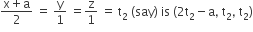 fraction numerator straight x plus straight a over denominator 2 end fraction space equals space straight y over 1 space equals straight z over 1 space equals space straight t subscript 2 space left parenthesis say right parenthesis space is space left parenthesis 2 straight t subscript 2 minus straight a comma space straight t subscript 2 comma space straight t subscript 2 right parenthesis