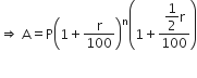 rightwards double arrow space straight A equals straight P open parentheses 1 plus straight r over 100 close parentheses to the power of straight n open parentheses 1 plus fraction numerator begin display style 1 half end style straight r over denominator 100 end fraction close parentheses