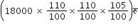 open parentheses 18000 space cross times space 110 over 100 cross times 110 over 100 cross times 105 over 100 close parentheses र ु
