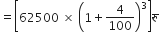 equals open square brackets 62500 space cross times space open parentheses 1 plus 4 over 100 close parentheses cubed close square brackets र ु