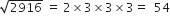 square root of 2916 space equals space 2 cross times 3 cross times 3 cross times 3 equals space space 54