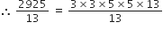 therefore space 2925 over 13 space equals space fraction numerator 3 cross times 3 cross times 5 cross times 5 cross times 13 over denominator 13 end fraction