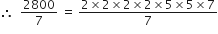 therefore space space 2800 over 7 space equals space fraction numerator 2 cross times 2 cross times 2 cross times 2 cross times 5 cross times 5 cross times 7 over denominator 7 end fraction