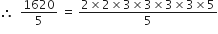 therefore space space 1620 over 5 space equals space fraction numerator 2 cross times 2 cross times 3 cross times 3 cross times 3 cross times 3 cross times 5 over denominator 5 end fraction